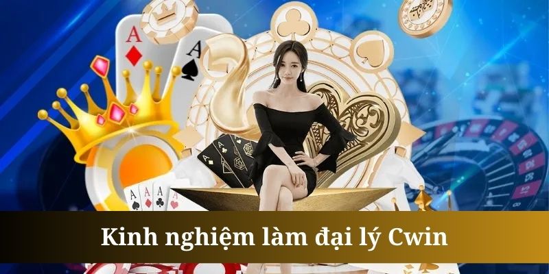 Đại lý Cwin cần sử dụng mọi công cụ được hỗ trợ từ nhà cái