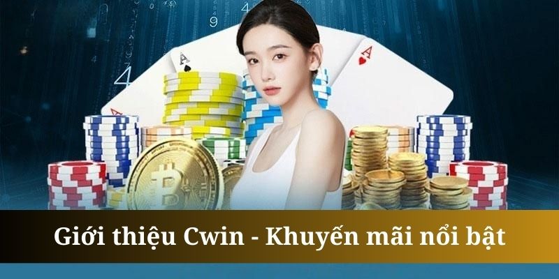 Giới thiệu Cwin qua nhiều khuyến mãi cực khủng trên hệ thống