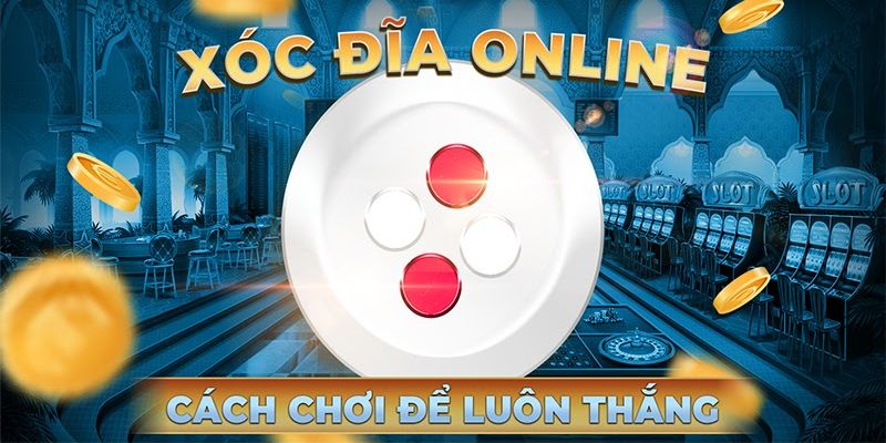 Bí kíp đặt cược xóc đĩa chắc thắng từ chuyên gia